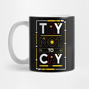 Try not  to cry - Motivational Quotes Mug